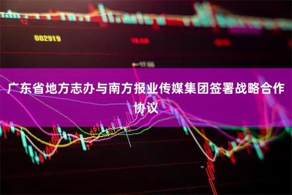 广东省地方志办与南方报业传媒集团签署战略合作协议